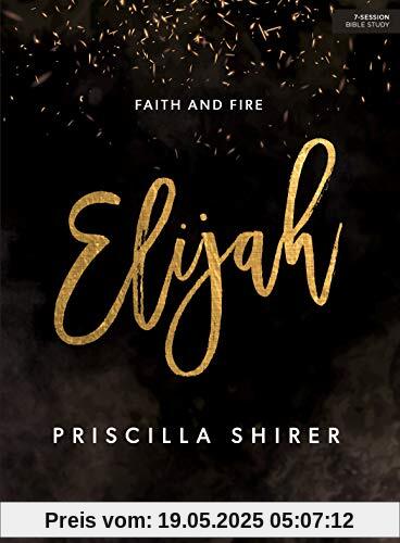 Elijah - Bible Study Book: Faith and Fire Elijah - Bible Study Book: Faith and Fire