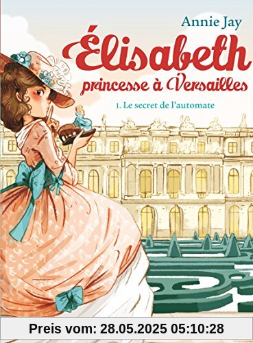 Elisabeth, princesse à Versailles, Tome 1 : Le secret de l'automate Elisabeth, princesse à Versailles, Tome 1 : Le secret de l'automate