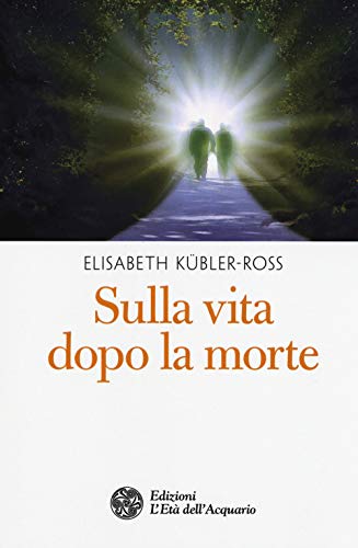 Elisabeth Kubler-Ross - Sulla Vita Dopo La Morte (1 BOOKS) (I libri della Nuova Era)
