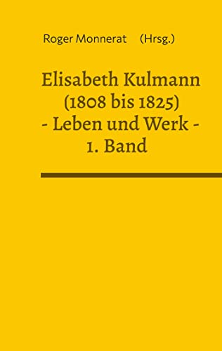 Elisabeth Kulmann (1808 bis 1825) Leben und Werk. 1. Band: Ihr Leben geschildert von Karl Friedrich von Grossheinrich (Elisabeth Kulmann Leben und Werk) von BoD – Books on Demand