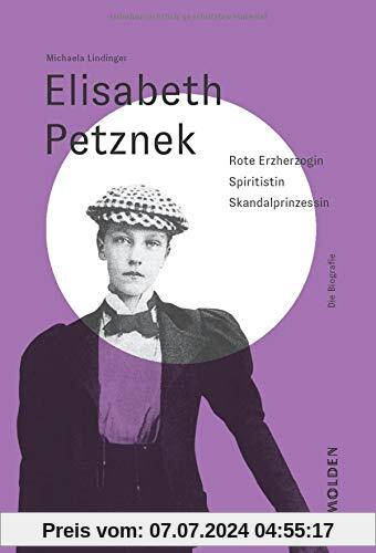 Elisabeth Petznek: Rote Erzherzogin – Spiritistin – Skandalprinzessin: Skandalprinzessin - Spiritistin - Sozialdemokratin