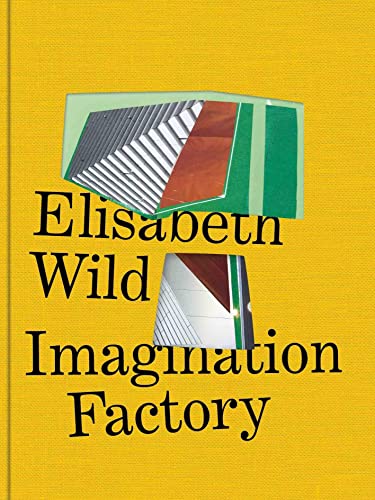 Elisabeth Wild. Imagination Factory: mumok, Wien von König, Walther