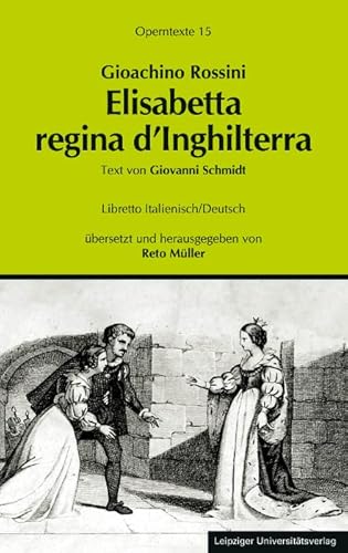 Elisabetta regina d’Inghilterra (Operntexte der Deutschen Rossini Gesellschaft) von Leipziger Uni-Vlg