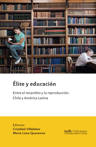Élite y educación: Entre el recambio y la reproducción. Chile y América Latina von Ediciones Universidad Alberto Hurtado