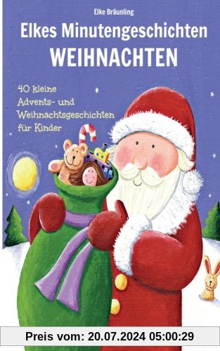 Elkes Minutengeschichten - WEIHNACHTEN: 40 kurze Advents- und Weihnachtsgeschichten für Kinder
