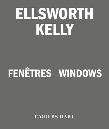 Ellsworth Kelly: Windows: Fenetres / Windows