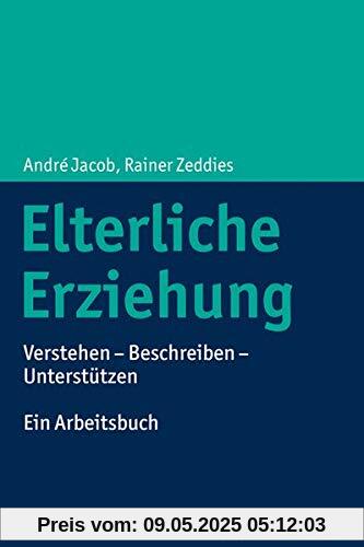 Elterliche Erziehung: Verstehen - Beschreiben - Unterstützen Ein Arbeitsbuch