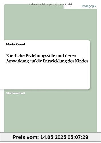 Elterliche Erziehungsstile und deren Auswirkung auf die Entwicklung des Kindes