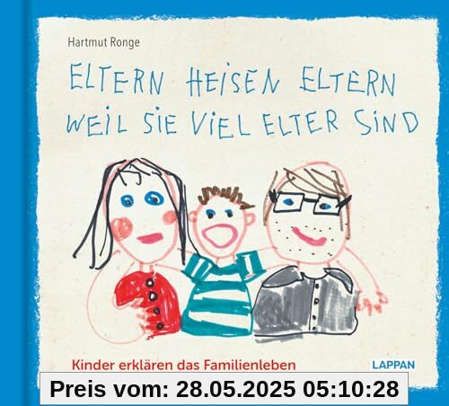 Eltern heisen Eltern weil sie viel elter sind: Kinder erklären das Familienleben | KIndersprüche und Zeichnungen rund um Eltern, Geschwister, Großeltern und das Leben in der Familie