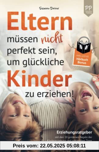 Eltern müssen nicht perfekt sein, um glückliche Kinder zu erziehen! Erziehungsratgeber mit den 10 goldenen Regeln der Kindererziehung. Mit zahlreichen Tipps für eine starke Eltern-Kind-Beziehung