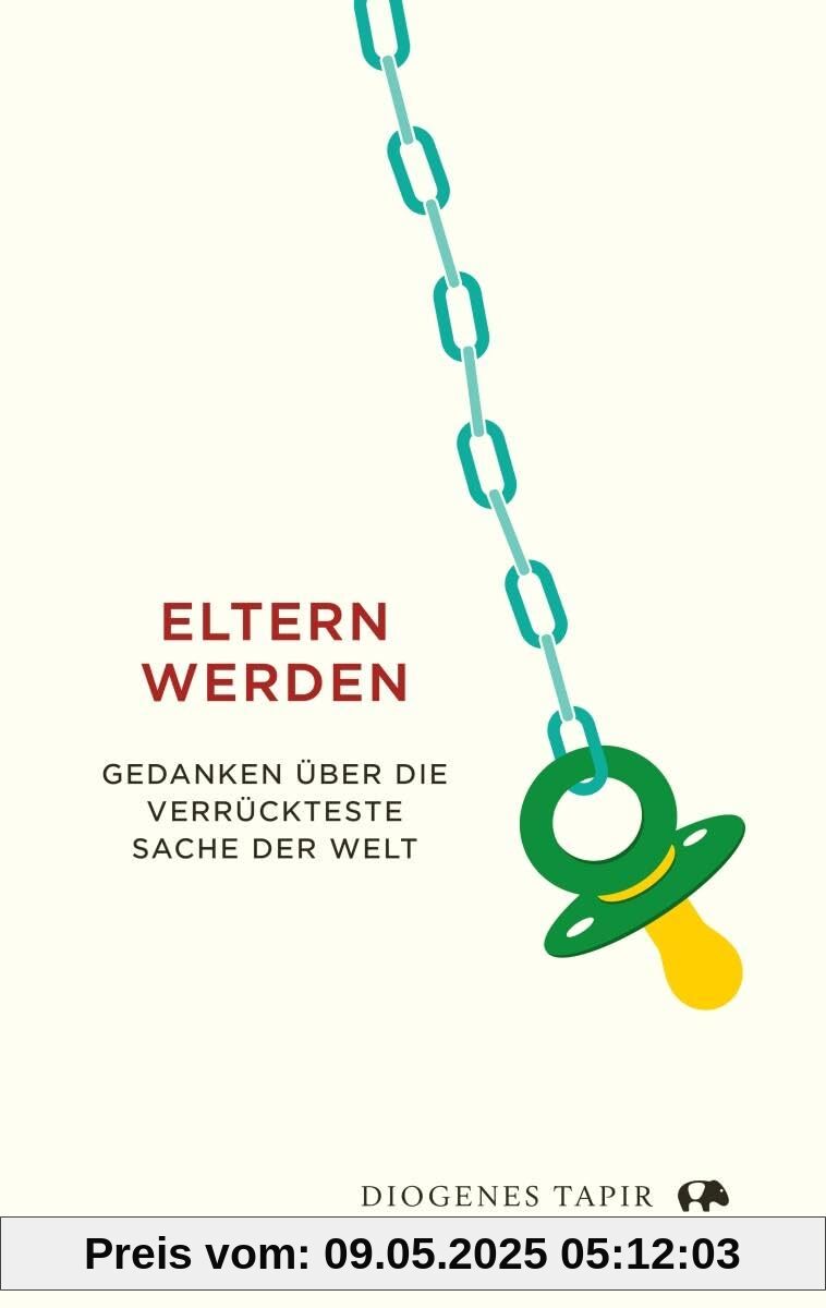 Eltern werden: Gedanken über die verrückteste Sache der Welt Eltern werden: Gedanken über die verrückteste Sache der Welt