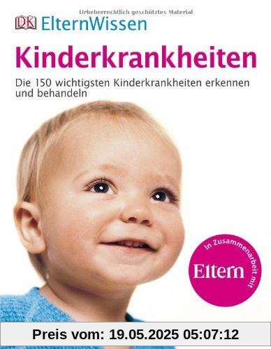 ElternWissen - Kinderkrankheiten: Die 150 wichtigsten Kinderkrankheiten erkennen und behandeln ElternWissen - Kinderkrankheiten: Die 150 wichtigsten Kinderkrankheiten erkennen und behandeln
