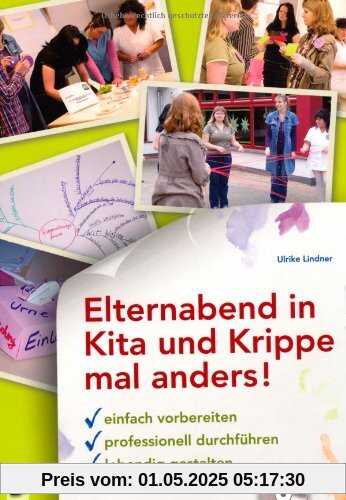 Elternabend in Kita und Krippe mal anders!: Einfach vorbereiten - professionell durchführen - lebendig gestalten Elternabend in Kita und Krippe mal anders!: Einfach vorbereiten - professionell durchführen - lebendig gestalten
