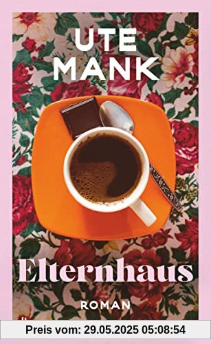 Elternhaus: Roman | »Wo Nostalgie aufhört, fängt Ute Manks Erzählkunst an, so nah, so traurig-schön, dass man sich gern darin verliert.« Sandra Lüpkes