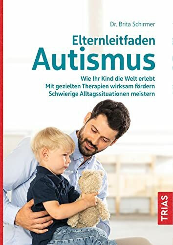 Elternleitfaden Autismus: Wie Ihr Kind die Welt erlebt. Mit gezielten Therapien wirksam förder...