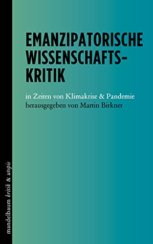Emanzipatorische Wissenschaftskritik: in Zeiten von Klimakrise & Pandemie (kritik & utopie) von mandelbaum verlag eG