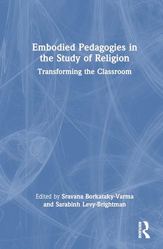Embodied Pedagogies in the Study of Religion: Transforming the Classroom von Routledge