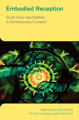 Embodied Reception: South Asian Spiritualities in Contemporary Contexts (Study of Religion in a Global Context) von Equinox Publishing Ltd