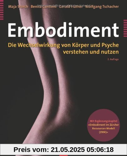 Embodiment. Die Wechselwirkung von Körper und Psyche verstehen und nutzen Embodiment. Die Wechselwirkung von Körper und Psyche verstehen und nutzen