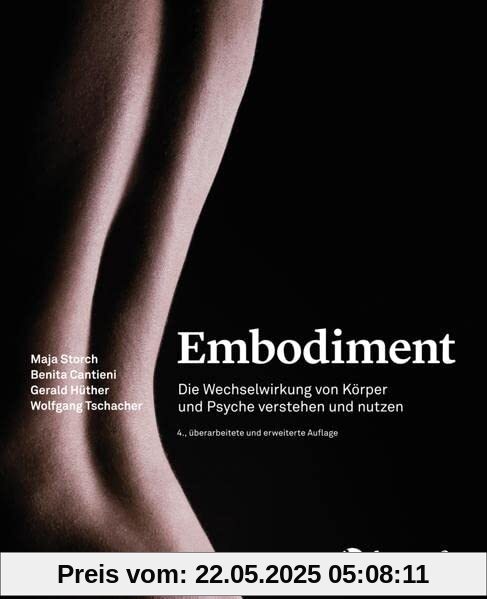 Embodiment: Die Wechselwirkung von Körper und Psyche verstehen und nutzen Embodiment: Die Wechselwirkung von Körper und Psyche verstehen und nutzen