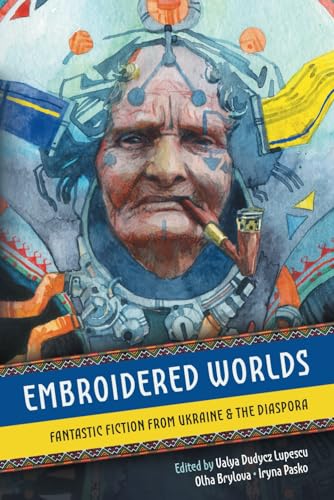 Embroidered Worlds: Fantastic Fiction from Ukraine and the Diaspora von Atthis Arts, LLC