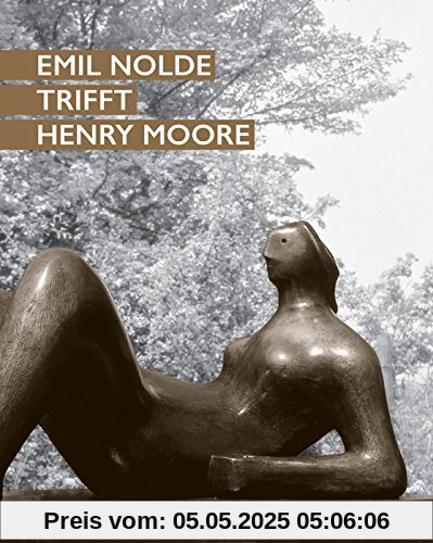 Emil Nolde trifft Henry Moore