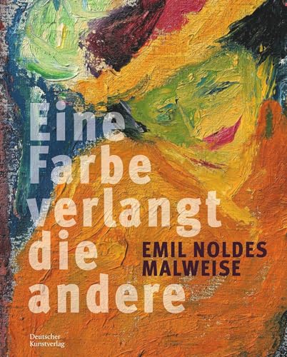 Emil Noldes Malweise: "Eine Farbe verlangt die andere" von de Gruyter