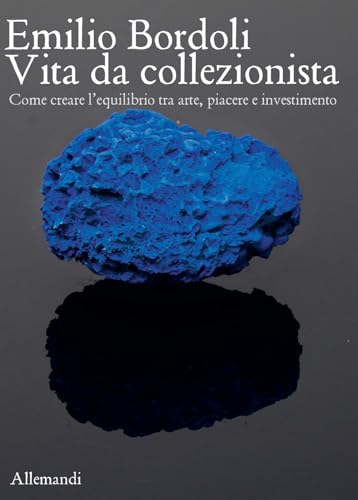 Emilio Bordoli. Vita da collezionista. Come creare l'equilibrio tra arte, piacere e investimenti (Varia) von Allemandi