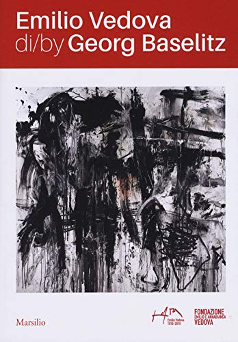 Emilio Vedova di/by Georg Baselitz. Catalogo della mostra Venezia (17 aprile–14 luglio 2019). Ediz. italiana e inglese