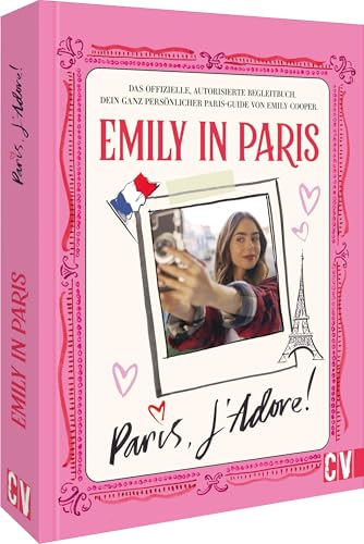 Emily in Paris – Paris, J'Adore!: Das offizielle Begleitbuch zur beliebten Netflix-Serie »Emily in Paris«. Dein ganz persönlicher Paris-Guide von Emily Cooper.