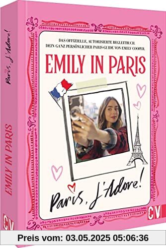 Emily in Paris – Paris, J'Adore!: Das offizielle Begleitbuch zur beliebten Netflix-Serie »Emily in Paris«. Dein ganz persönlicher Paris-Guide von Emily Cooper.