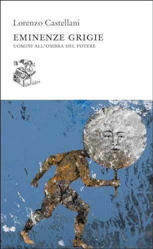 Eminenze grigie. Uomini all'ombra del potere (Altrove)