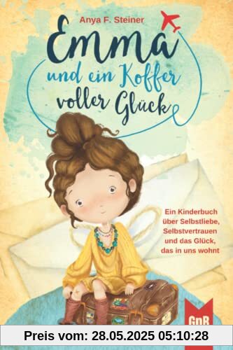 Emma und ein Koffer voller Glück – Ein Kinderbuch über Selbstliebe, Selbstvertrauen und das Glück, das in uns wohnt