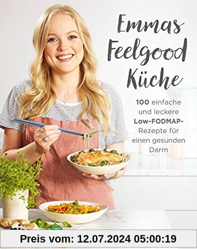 Emmas Feelgood-Küche: 100 einfache und leckere Low-FODMAP-Rezepte für einen gesunden Darm