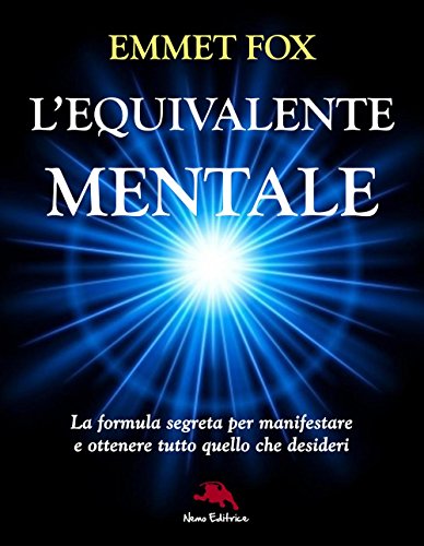 L'equivalente mentale. La formula segreta per manifestare e ottenere tutto quello che desideri (Nuova coscienza)