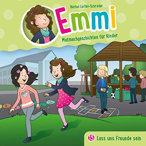 Lass uns Freunde sein - Folge 13: Emmi - Mutmachgeschichten für Kinder (Folge 13) (Emmi - Mutmachgeschichten für Kinder, 13, Band 13)