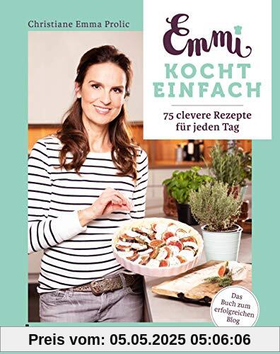 Emmi kocht einfach: 75 clevere Rezepte für jeden Tag. Das Buch zum erfolgreichen Blog Emmi kocht einfach: 75 clevere Rezepte für jeden Tag. Das Buch zum erfolgreichen Blog