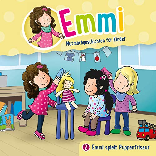Emmi spielt Puppenfriseur - Folge 2: Emmi - Mutmachgeschichten für Kinder (Folge 2) (Emmi - Mutmachgeschichten für Kinder, 2, Band 2)