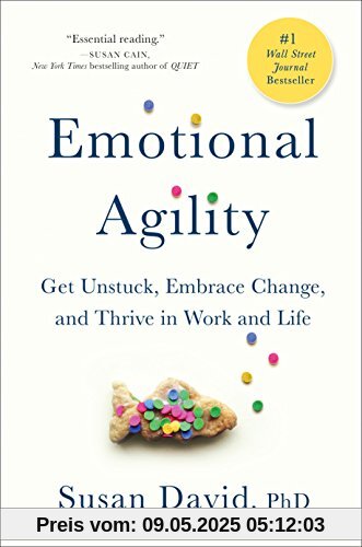 Emotional Agility: Get Unstuck, Embrace Change, and Thrive in Work and Life