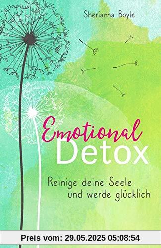 Emotional Detox - Entgifte deine Seele und werde glücklich Emotional Detox - Entgifte deine Seele und werde glücklich