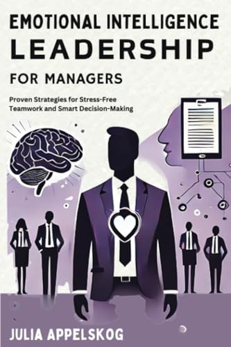 Emotional Intelligence Leadership for Managers: PROVEN STRATEGIES FOR STRESS-FREE TEAMWORK AND SMART DECISION-MAKING von PublishDrive