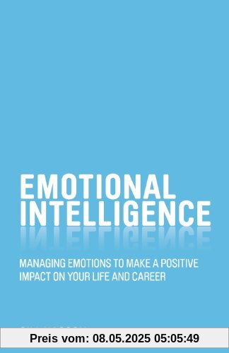 Emotional Intelligence: Managing emotions to make a positive impact on your life and career Emotional Intelligence: Managing emotions to make a positive impact on your life and career