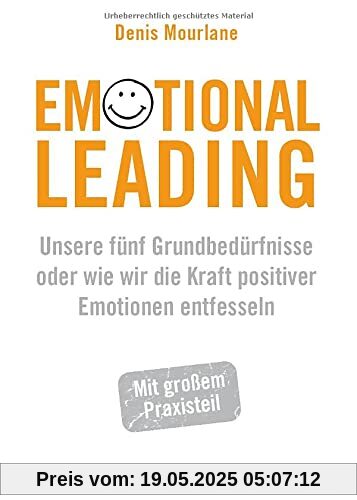 Emotional Leading: Unsere fünf Grundbedürfnisse oder wie wir die Kraft positiver Emotionen entfesseln Emotional Leading: Unsere fünf Grundbedürfnisse oder wie wir die Kraft positiver Emotionen entfesseln