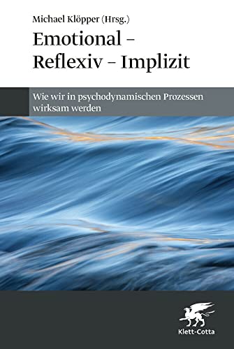 Emotional – Reflexiv – Implizit: Wie wir in psychodynamischen Prozessen wirksam werden von Klett-Cotta