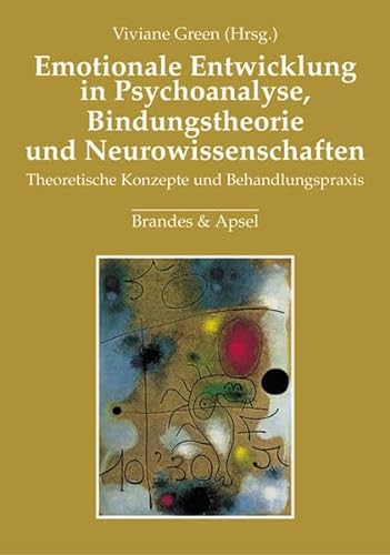 Emotionale Entwicklung in Psychoanalyse, Bindungstheorie und Neurowissenschaften: Theoretische Konzepte und Behandlungspraxis von Brandes & Apsel