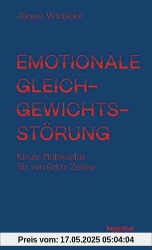 Emotionale Gleichgewichtsstörung: Kleine Philosophie für verrückte Zeiten