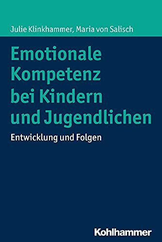 Emotionale Kompetenz bei Kindern und Jugendlichen: Entwicklung und Folgen Emotionale Kompetenz bei Kindern und Jugendlichen: Entwicklung und Folgen