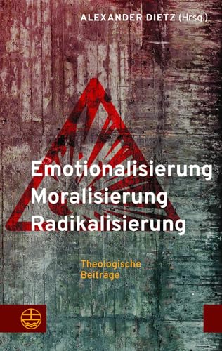 Emotionalisierung – Moralisierung – Radikalisierung: Theologische Beiträge Emotionalisierung – Moralisierung – Radikalisierung: Theologische Beiträge von Evangelische Verlagsanstalt