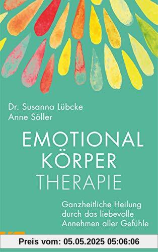 Emotionalkörper-Therapie: Ganzheitliche Heilung durch das liebevolle Annehmen aller Gefühle Emotionalkörper-Therapie: Ganzheitliche Heilung durch das liebevolle Annehmen aller Gefühle