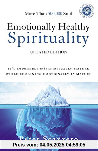 Emotionally Healthy Spirituality: It's Impossible to Be Spiritually Mature, While Remaining Emotionally Immature Emotionally Healthy Spirituality: It's Impossible to Be Spiritually Mature, While Remaining Emotionally Immature